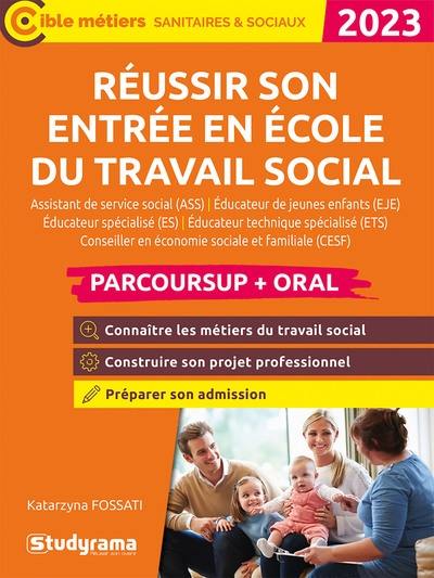 Réussir son entrée en école du travail social : assistant de service social (ASS), éducateur de jeunes enfants (EJE), éducateur spécialisé (ES), éducateur technique spécialisé (ETS), conseiller en économie sociale et familiale (CESF) : Parcoursup + oral 2023