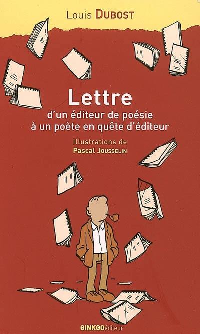 Lettre d'un éditeur de poésie à un poète en quête d'éditeur : accompagnée de considérations de l'auteur sur les misères de l'édition et de quelques réponses de poètes à sa lettre