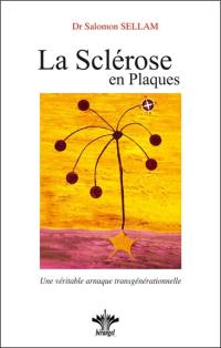 Lorsque l'esprit influence le corps. Vol. 4. Psychosomatique clinique du système nerveux. Vol. 1. La sclérose en plaques (SEP) : une véritable arnaque transgénérationnelle