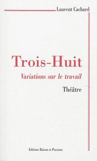 Trois-huit : variations sur le travail : théâtre