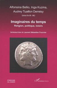 Imaginaires du temps : religion, politique, loisirs