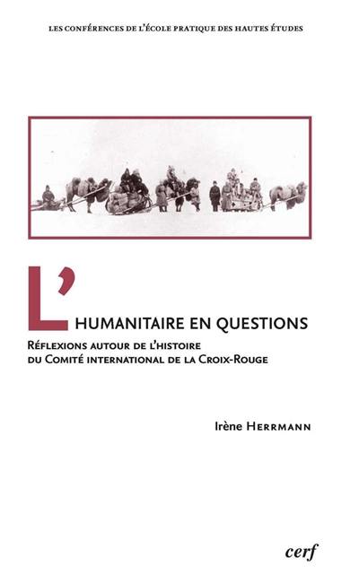 L'humanitaire en questions : réflexions autour de l'histoire du Comité international de la Croix-Rouge