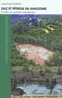 Gaz et pétrole en Amazonie : conflits en territoires autochtones