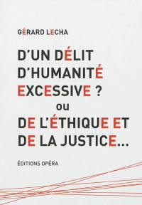 D'un délit d'humanité excessive ? ou De l'éthique et de la justice...