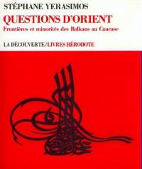 Questions d'Orient : frontières et minorités des Balkans au Caucase