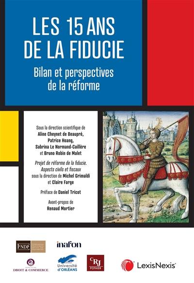 Les 15 ans de la fiducie : bilan et perspectives de réforme Les 15 ans de la fiducie : bilan et perspectives de réforme
