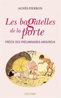 Les bagatelles de la porte : précis des préliminaires amoureux