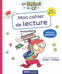 Les héros du CP. Mon cahier de lecture : méthode syllabique, une progression simple et ludique : dès 5 ans