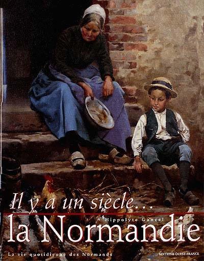 Il y a un siècle, la Normandie : la vie quotidienne des Normands