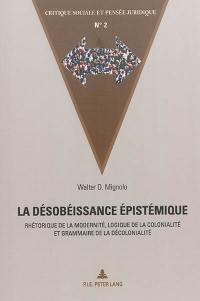 La désobéissance épistémique : rhétorique de la modernité, logique de la colonialité et grammaire de la décolonialité