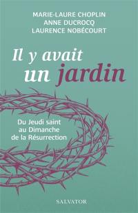 Il y avait un jardin : du jeudi saint au dimanche de la résurrection