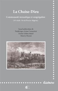 La Chaise-Dieu : communauté monastique et congrégation, XIe siècle-fin de l'Ancien Régime : actes du IXe Colloque international du Cercor, La Chaise-Dieu, 6-7 juillet 2016