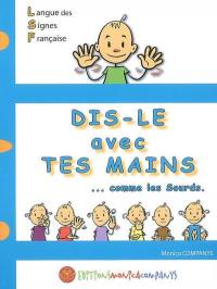 Dis-le avec tes mains : comme les sourds : langue des signes française