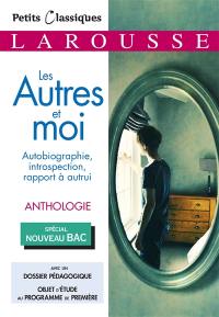 Les autres et moi : autobiographie, introspection, rapport à autrui : anthologie, spécial nouveau bac