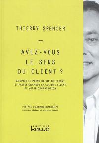 Avez-vous le sens du client ? : adoptez le point de vue du client et faites grandir la culture client de votre organisation