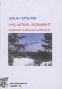 Ame, nature, inconscient : philosophie et psychanalyse de la spiritualité