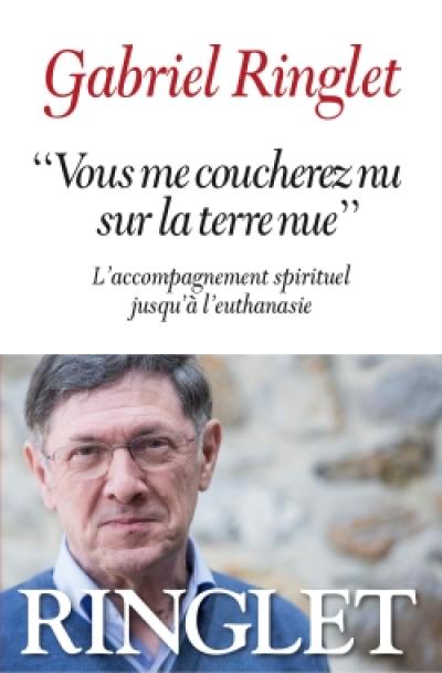 Vous me coucherez nu sur la terre nue : l'accompagnement spirituel jusqu'à l'euthanasie