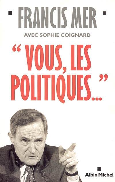 Vous, les politiques...