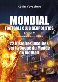 Football club geopolitics. Vol. 2. Mondial : 22 histoires insolites sur la Coupe du monde de football