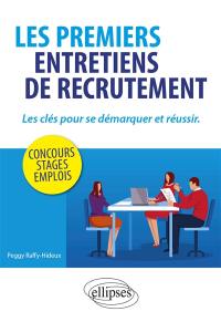 Les premiers entretiens de recrutement : les clés pour se démarquer et réussir : concours, stages, emplois