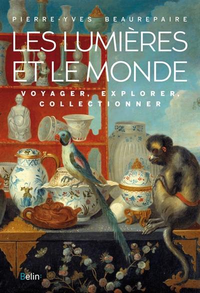 Les Lumières et le monde : voyager, explorer, collectionner