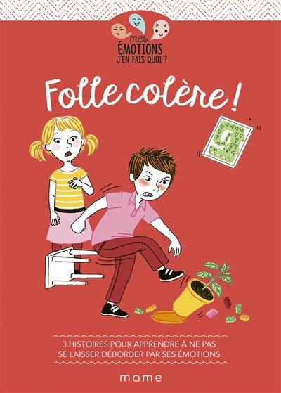 Folle colère ! : 3 histoires pour apprendre à ne pas se laisser déborder par ses émotions