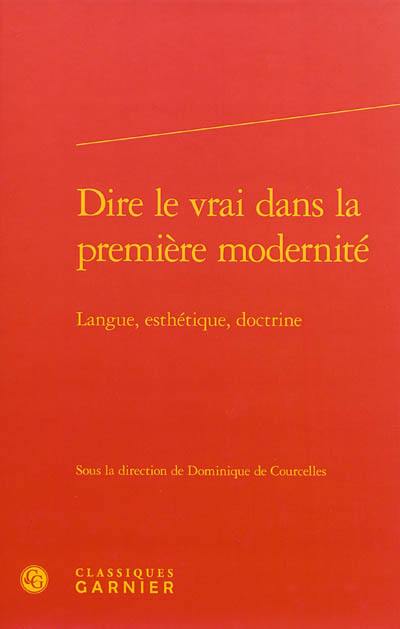 Dire le vrai dans la première modernité : langue, esthétique, doctrine