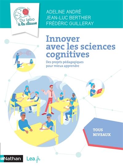 Innover avec les sciences cognitives : des projets pédagogiques pour mieux apprendre : tous niveaux