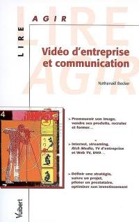 Vidéo d'entreprise et communication : promouvoir son image, vendre ses produits, recruter et former, Internet, streaming, Rich Media, TV d'entreprise et Web TV, DVD : définir une stratégie, suivre un projet, piloter un prestataire, optimiser son investissement