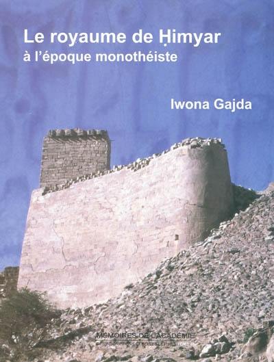 Le royaume de Himyar à l'époque monothéiste : l'histoire de l'Arabie du Sud ancienne de la fin du IVe siècle de l'ère chrétienne jusqu'à l'avènement de l'islam