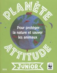 Planète attitude junior : pour protéger la nature et sauver les animaux