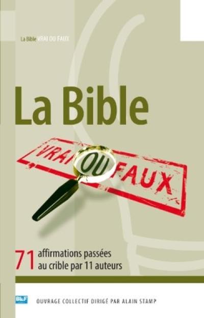 La Bible, vrai ou faux ? : 71 affirmations passées au crible par 11 auteurs