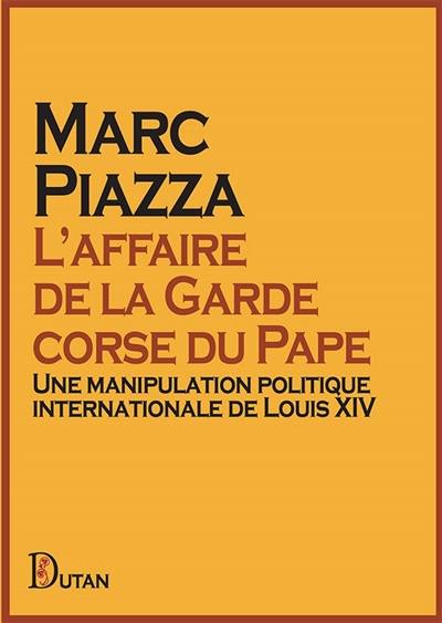 L'affaire de la garde corse du pape : une manipulation politique internationale de Louis XIV