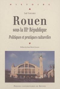 Rouen sous la IIIe République : politiques et pratiques culturelles