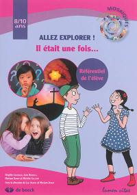 Allez explorer ! : il était une fois... : référentiel de l'élève, 8-10 ans