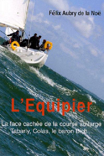 L'équipier : la face cachée de la course au large : Tabarly, Colas, le baron Bich...