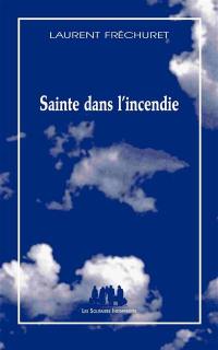 Sainte dans l'incendie : poème dramatique pour jeux, voix et corps humains