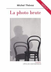 La photo brute : chimères et perversions