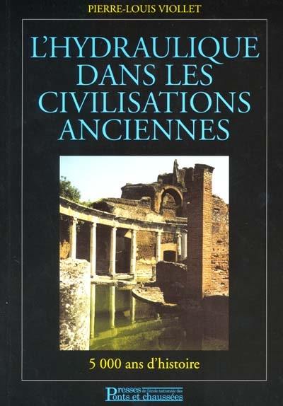 L'hydraulique dans les civilisations anciennes : 5.000 ans d'histoire