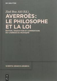 Averroès : le philosophe et la loi : édition, traduction et commentaire de l'Abrégé du Mustasfa