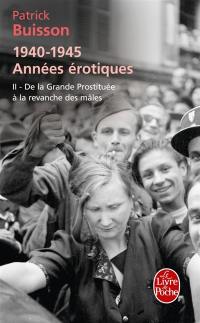 1940-1945 : années érotiques. Vol. 2. De la grande prostituée à la revanche des mâles