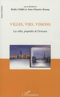 Villes, vies, visions : les villes, propriétés de l'écrivain : actes du colloque international