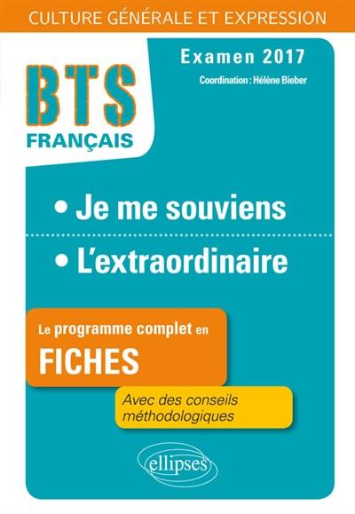 Je me souviens, l'extraordinaire : BTS français, culture générale et expression, examen 2017 : le programme complet en fiches, avec des conseils méthodologiques