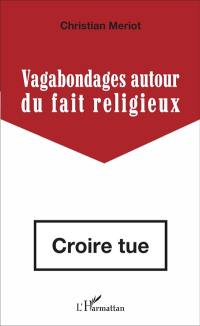 Vagabondages autour du fait religieux : croire tue