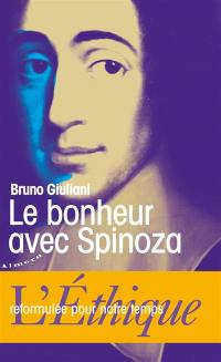 Le bonheur avec Spinoza : l'Ethique reformulée pour notre temps