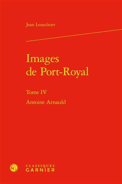 Images de Port-Royal. Vol. 4. Antoine Arnauld