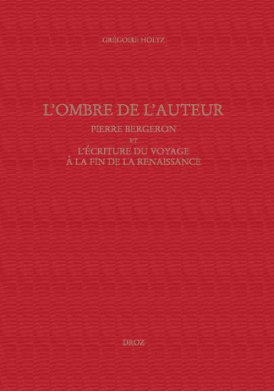 L'ombre de l'auteur : Pierre Bergeron et l'écriture du voyage au soir de la Renaissance