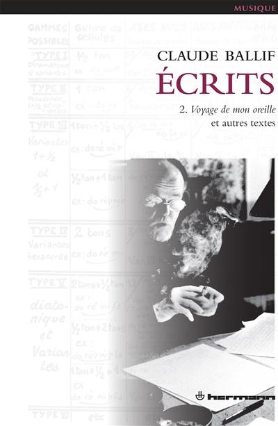 Ecrits. Vol. 2. Voyage de mon oreille : et autres textes