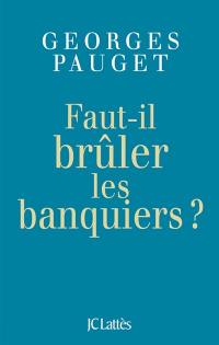 Faut-il brûler les banquiers ?