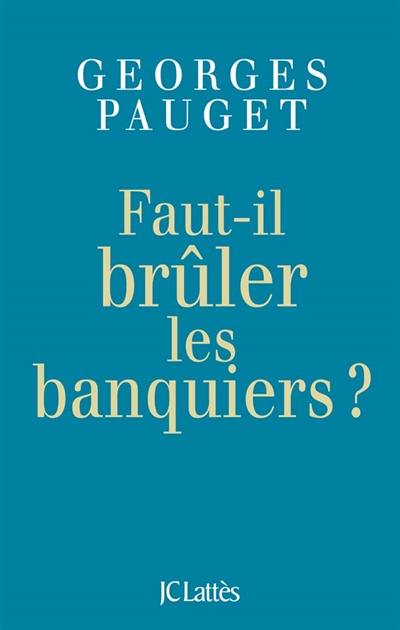 Faut-il brûler les banquiers ?